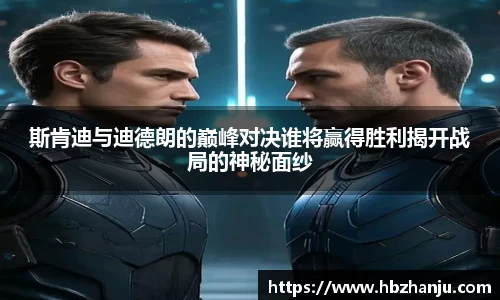 斯肯迪与迪德朗的巅峰对决谁将赢得胜利揭开战局的神秘面纱